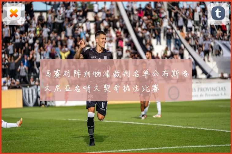 马赛对阵利物浦裁判名单公布斯洛文尼亚名哨文契奇执法比赛